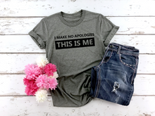 Load image into Gallery viewer, I Make No Apologies This Is Me Tee