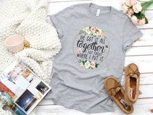 Load image into Gallery viewer, Ive Got It All Together, I Just Forgot Where I Put It, Funny Womens Graphic Tshirt, Floral Tshirt Mothers Day