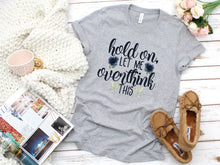 Load image into Gallery viewer, Hold On Let Me Overthink this, Womens Graphic Tee, Gift For Her, Sarcastic Shirt, Funny Tees, Tshirts