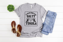 Load image into Gallery viewer, If You Are Going to Be Salty Bring The Tequila Shirt, Tequila Shirt, Funny Womens Graphic Tee