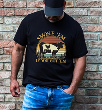 Load image into Gallery viewer, Smoke em if you've got em shirt