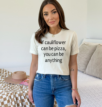Load image into Gallery viewer, If Cauliflower Can Be Pizza You Can Be Anything Tee
