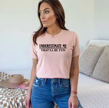 Load image into Gallery viewer, Underestimate Me That Will Be Fun Tee
