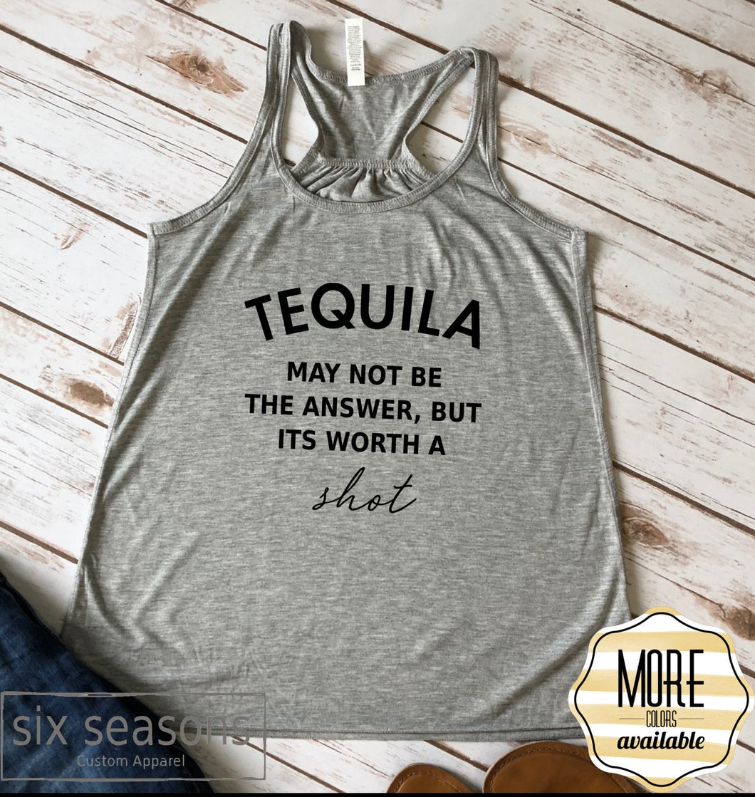Tequila May Not Be The Answer But Its Worth A Shot, Womens Flowy Racerback Tank Top, Vacation Tank Top, Tequila Tanks
