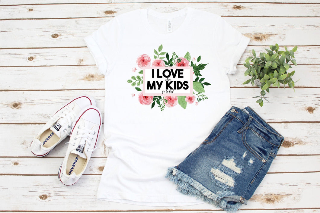 I love when my Kids go to sleep, Funny Mom Shirt, Mom Life