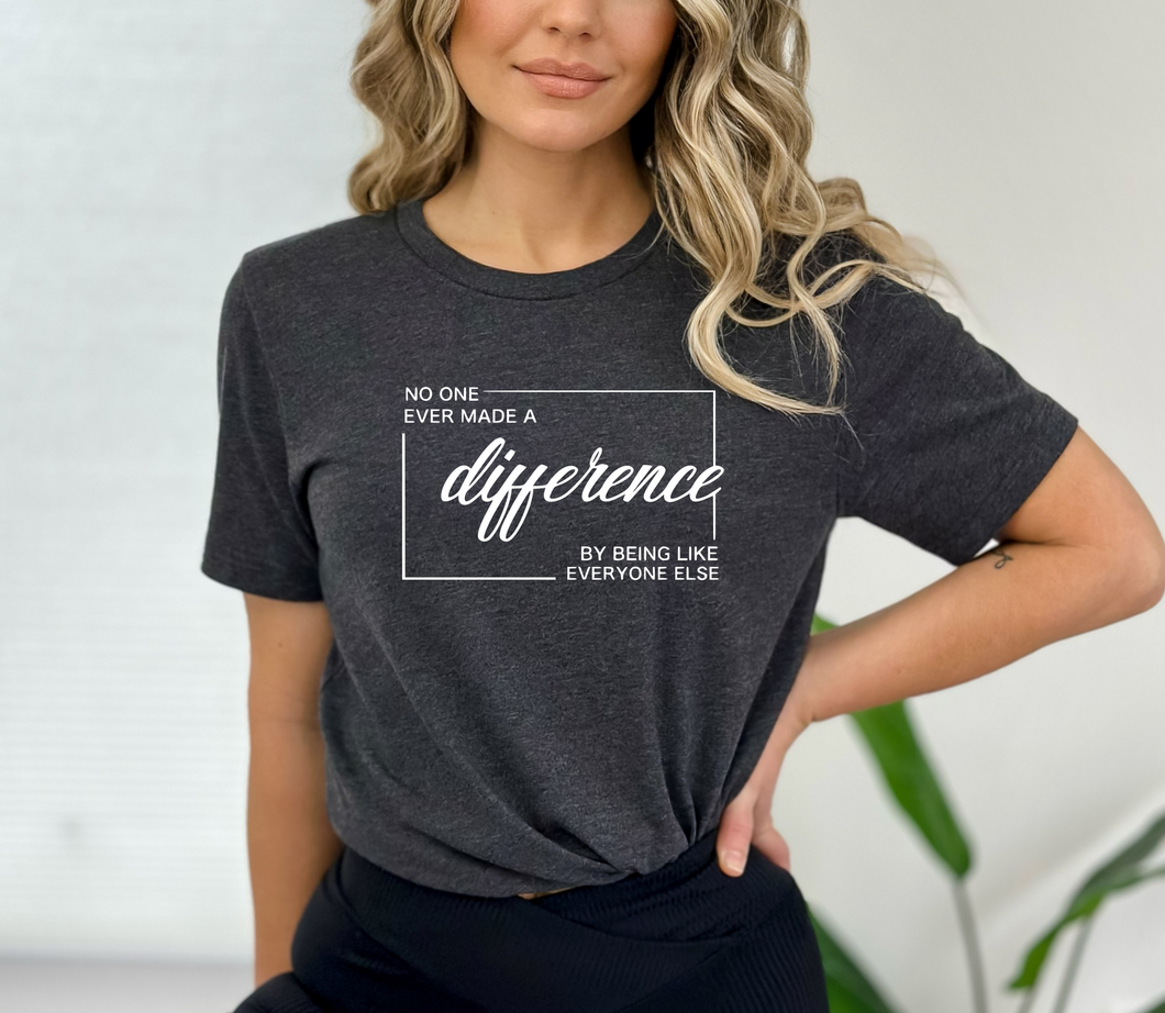 No One Ever Made A Difference By Being Like Everyone Else Tee